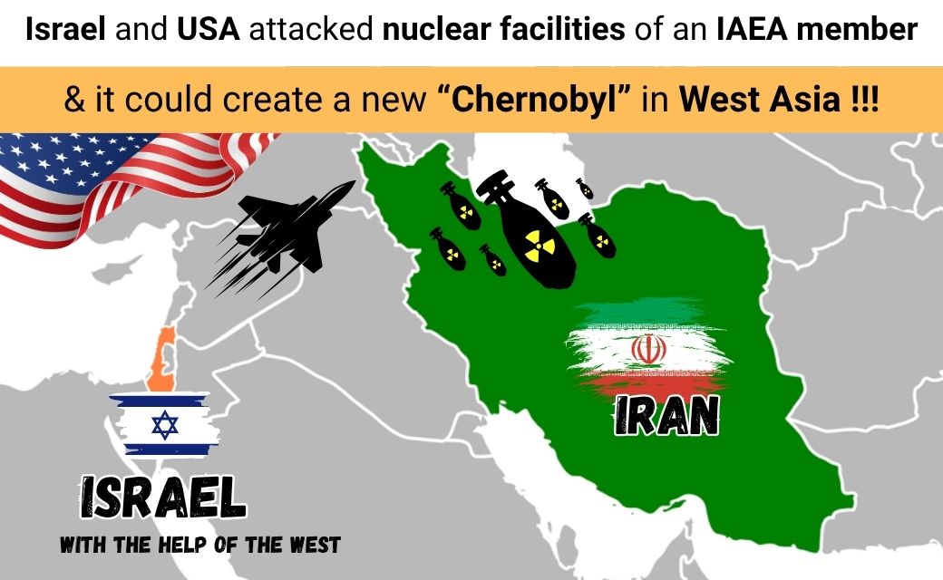 Israel and the USA attacked nuclear facilities of an IAEA member state, Iran! This could create a new Chernobyl in West Asia!